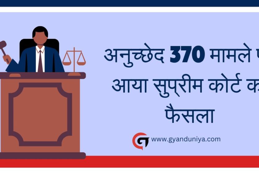 अनुच्छेद 370 मामले पर आया सुप्रीम कोर्ट का फैसला, जानिए क्या कहा कोर्ट ने